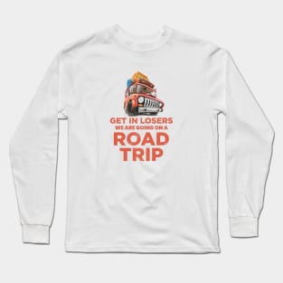 Get in losers we are going on a road trip Long Sleeve T-Shirt